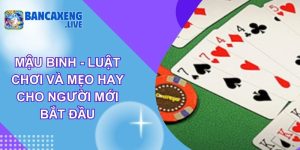 Mậu Binh - Luật Chơi Và Mẹo Hay Cho Người Mới Bắt Đầu